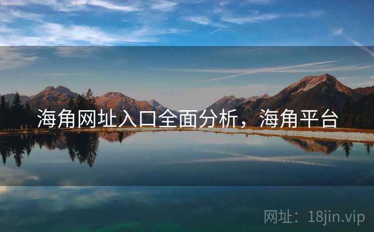 海角网址入口全面分析，海角平台
