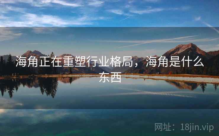 海角正在重塑行业格局，海角是什么东西