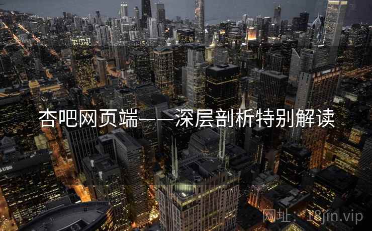 杏吧网页端——深层剖析特别解读