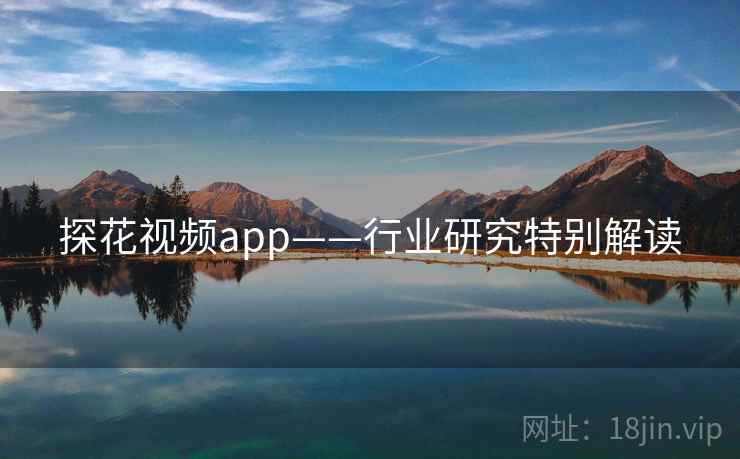 探花视频app——行业研究特别解读