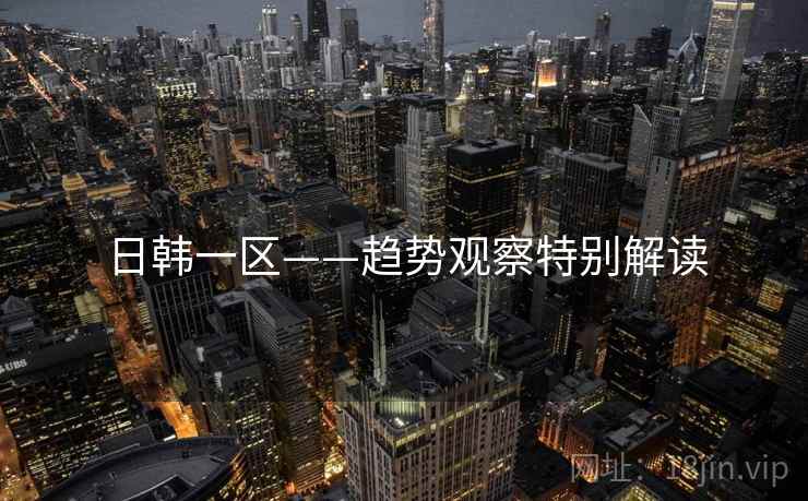 日韩一区——趋势观察特别解读