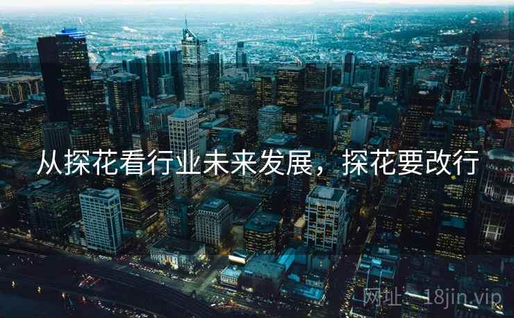 从探花看行业未来发展，探花要改行
