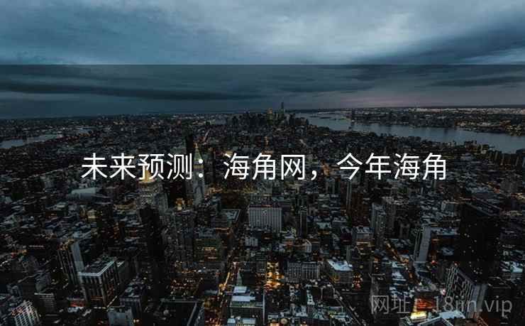未来预测：海角网，今年海角
