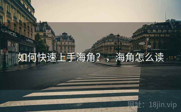 如何快速上手海角？，海角怎么读